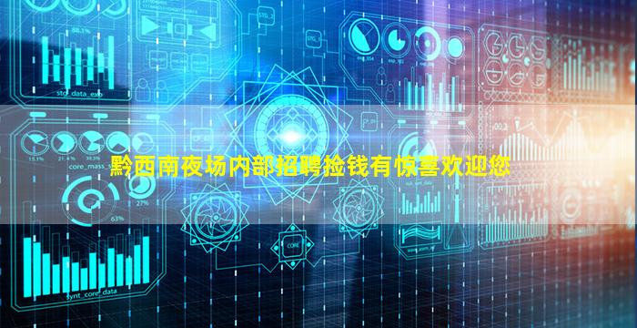 黔西南夜场内部招聘捡钱有惊喜欢迎您